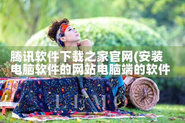 腾讯软件下载之家官网