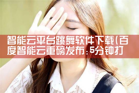 智能云平台跳舞软件下载